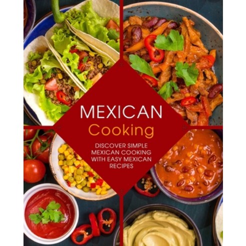 Mexican Cooking: Discover Simple Mexican Cooking with Easy Mexican Recipes Paperback, Createspace Independent Pub..., English, 9781545516249