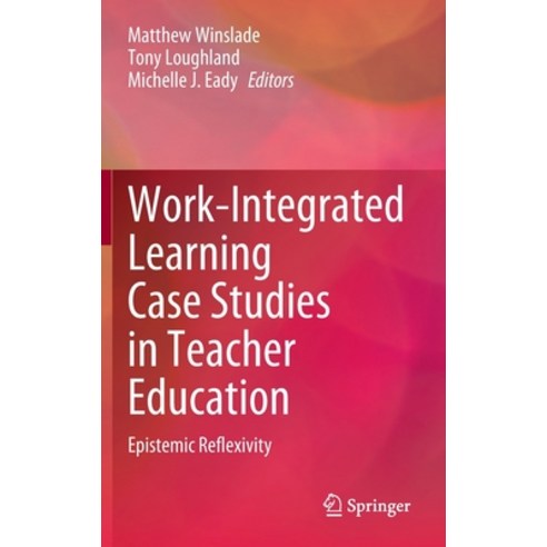 (영문도서) Work-Integrated Learning Case Studies in Teacher Education: Epistemic Reflexivity Hardcover, Springer, English, 9789811965319