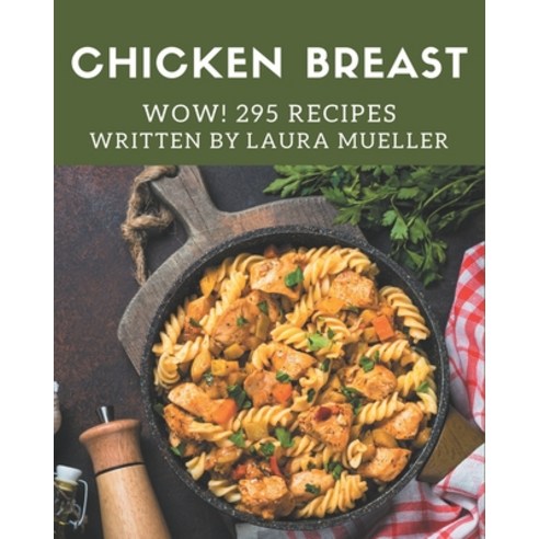 Wow! 295 Chicken Breast Recipes: Save Your Cooking Moments with Chicken Breast Cookbook! Paperback, Independently Published, English, 9798576366071