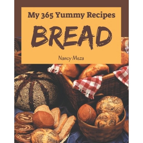 My 365 Yummy Bread Recipes: From The Yummy Bread Cookbook To The Table Paperback, Independently Published