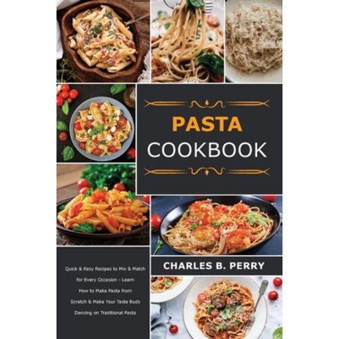 (영문도서) &#1056;&#1072;&#1109;t&#1072; cookbook: Quick & Easy Recipes to Mix & Match for Every Occasio... Paperback, Charles B. Perry, English, 9781803075846
