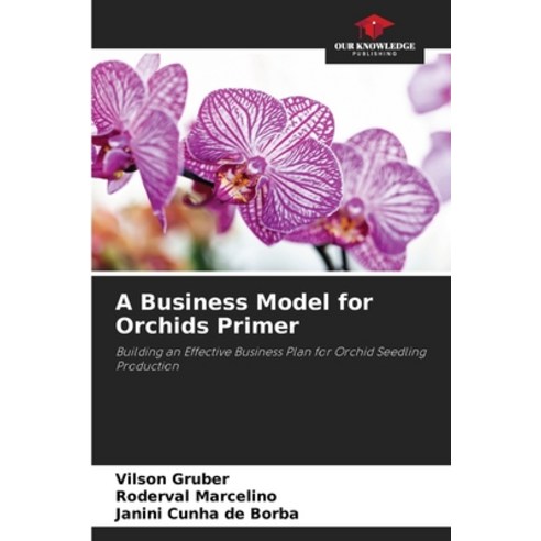 (영문도서) A Business Model for Orchids Primer Paperback, Our Knowledge Publishing, English, 9786207221318