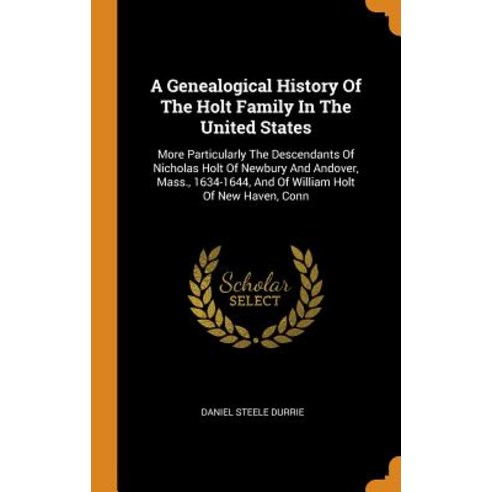 A Genealogical History Of The Holt Family In The United States: More Particularly The Descendants Of... Hardcover, Franklin Classics