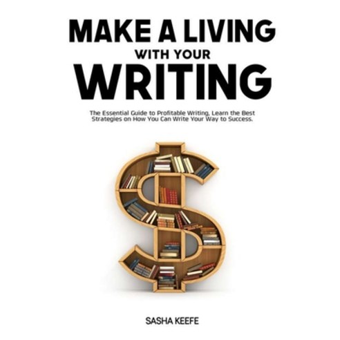 (영문도서) Make a Living with Your Writing: The Essential Guide to Profitable Writing Learn the Best St... Paperback, Zen Mastery Srl, English, 9786069837269
