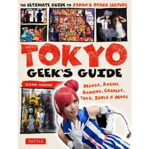 Tokyo Geek''s Guide: Manga Anime Gaming Cosplay Toys Idols & More - the Ultimate Guide to Japan''s Otaku Culture, Tuttle Pub