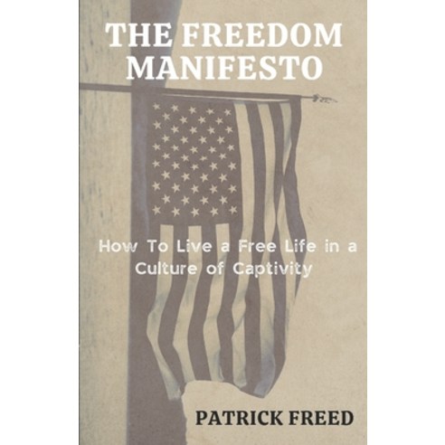 (영문도서) The Freedom Manifesto: How to Live a Free Life in a Culture of Captivity Paperback, Patrick Freed, English, 9798986983806
