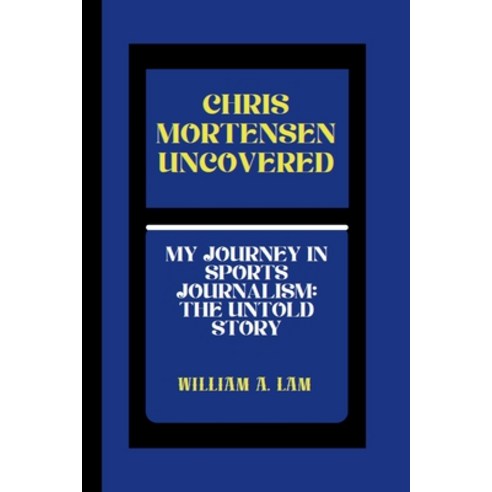 (영문도서) Chris Mortensen Uncovered: My Journey in Sports Journalism: The Untold Story Paperback, Independently Published, English, 9798884125216