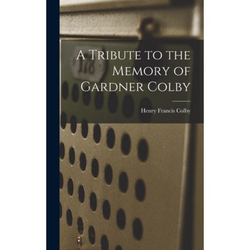 (영문도서) A Tribute to the Memory of Gardner Colby Hardcover, Legare Street Press, English, 9781016536837