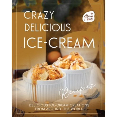 (영문도서) Crazy Delicious Ice-Cream Recipes: Delicious Ice-Cream Creations from Around the World Paperback, Independently Published, English, 9798373235280