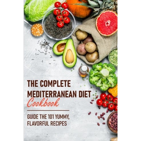 The Complete Mediterranean Diet Cookbook Guide The 101 Yummy Flavorful Recipes: Mediterranean Dash ... Paperback, Independently Published, English, 9798567187890