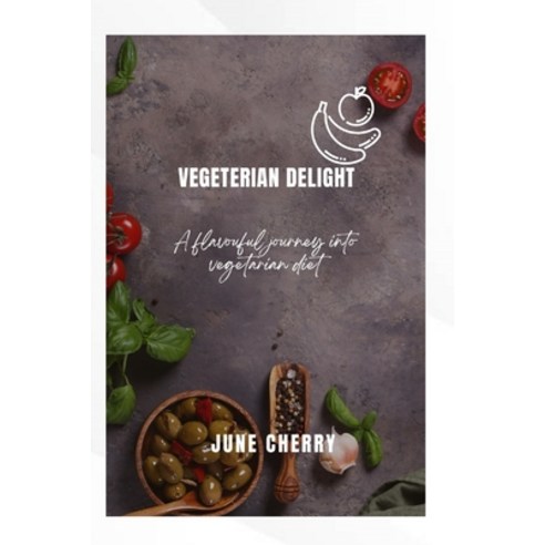 (영문도서) Vegetarian Delights: A flavorful journey into vegetarian diet Paperback, Independently Published, English, 9798877472334