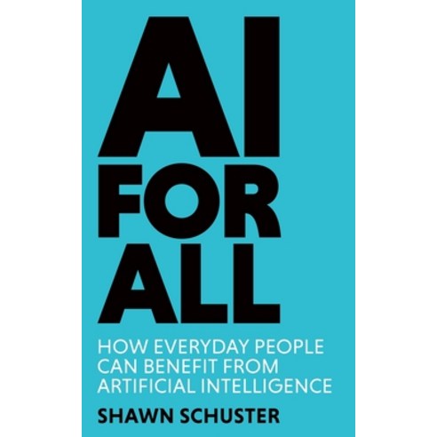 (영문도서) AI For All: How Everyday People Can Benefit from Artificial Intelligence Paperback, Shawn M Schuster, English, 9781961432000