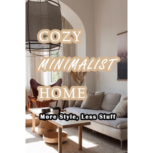 Cozy Minimalist Home: More Style Less Stuff: A Guide to Creating A Minimalist Home Paperback, Independently Published, English, 9798729928088