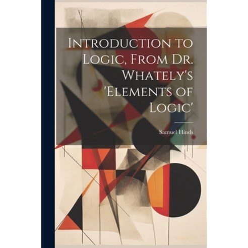 (영문도서) Introduction to Logic From Dr. Whately''s ''elements of Logic'' Paperback, Legare Street Press, English, 9781021749567