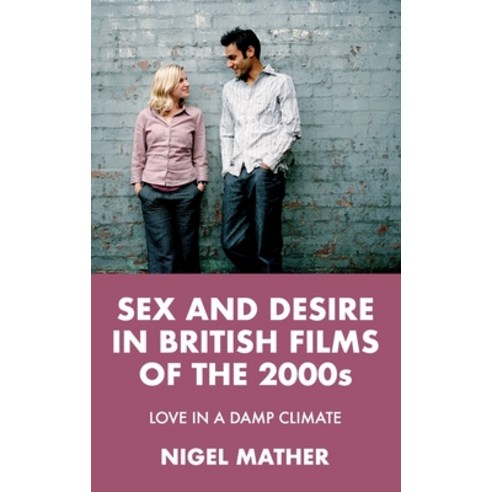 (영문도서) Sex and Desire in British Films of the 2000s: Love in a Damp Climate Hardcover, Manchester University Press, English, 9781526139238