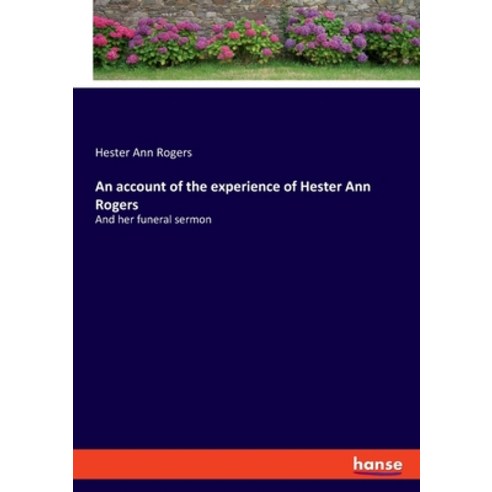 (영문도서) An account of the experience of Hester Ann Rogers: And her funeral sermon Paperback, Hansebooks, English, 9783348094788
