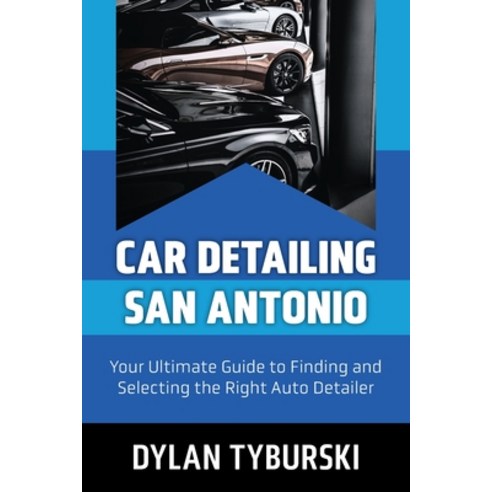 (영문도서) Car Detailing San Antonio: Your Ultimate Guide to Finding and Selecting the Right Auto Detailer Paperback, Profit Inner Circle LLC, English, 9780981655727