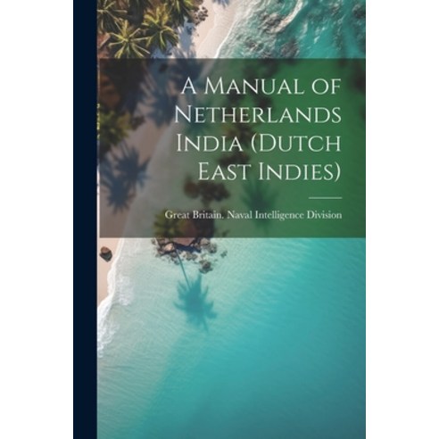 (영문도서) A Manual of Netherlands India (Dutch East Indies) Paperback, Legare Street Press, English, 9781021408853