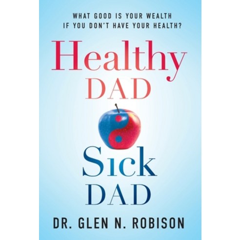 (영문도서) Healthy Dad Sick Dad: What Good Is Your Wealth If You Don''t Have Your Health? Hardcover, Lioncrest Publishing, English, 9781544520759
