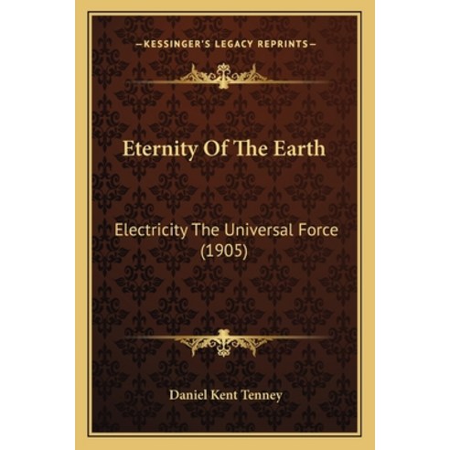 Eternity Of The Earth: Electricity The Universal Force (1905) Paperback, Kessinger Publishing