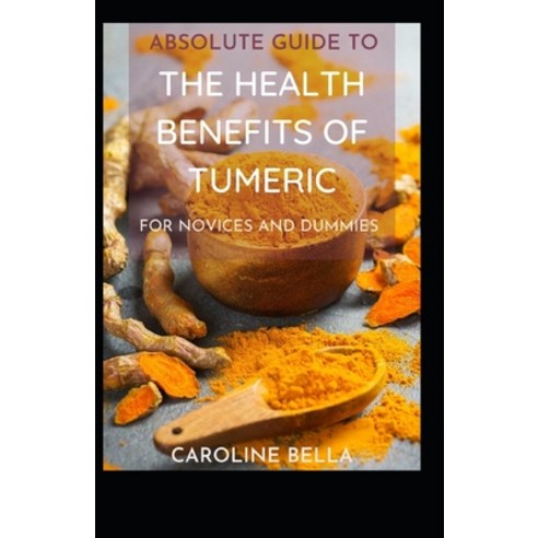 (영문도서) Absolute Guide To The Health Benefits Of Tumeric For Novices And Dummies Paperback, Independently Published, English, 9798532161047