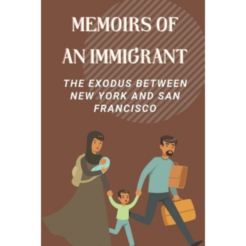 (영문도서) Memoirs Of An Immigrant: The Exodus Between New York And San Francisco: Legend And Realities ... Paperback, Independently Published, English, 9798546367695