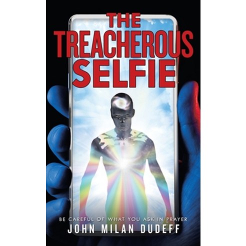 (영문도서) The Treacherous Selfie: Be Careful of What You Ask in Prayer Hardcover, Liferich, English, 9781489734457