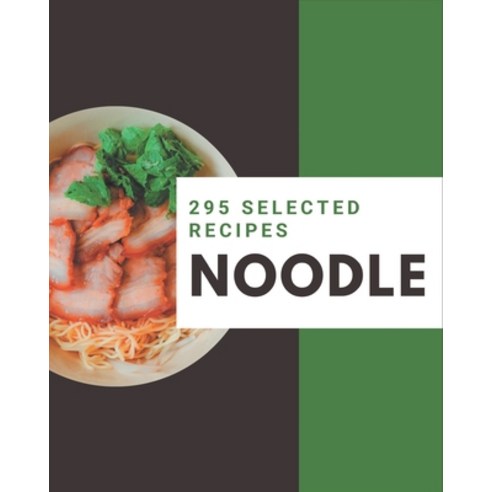 295 Selected Noodle Recipes: Not Just a Noodle Cookbook! Paperback, Independently Published, English, 9798574218594
