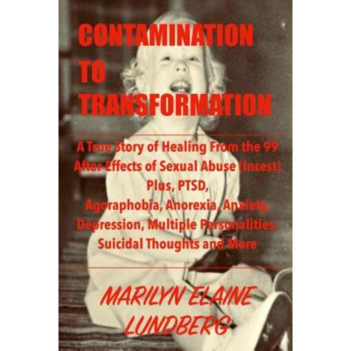 Contamination To Transformation: A True Story of Healing From the 99 After-Effects of Sexual Abuse (... Paperback, Createspace Independent Publishing Platform