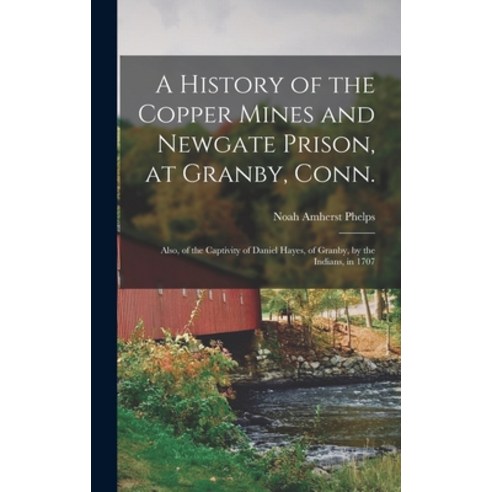 (영문도서) A History of the Copper Mines and Newgate Prison at Granby Conn.: Also of the Captivity of... Hardcover, Legare Street Press, English, 9781018096445