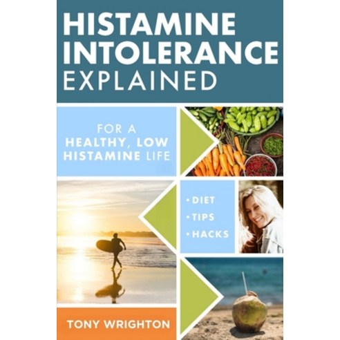 (영문도서) Histamine Intolerance Explained: 12 Steps To Building a Healthy Low Histamine Lifestyle feat... Paperback, Puttenham Limited, English, 9781908677952