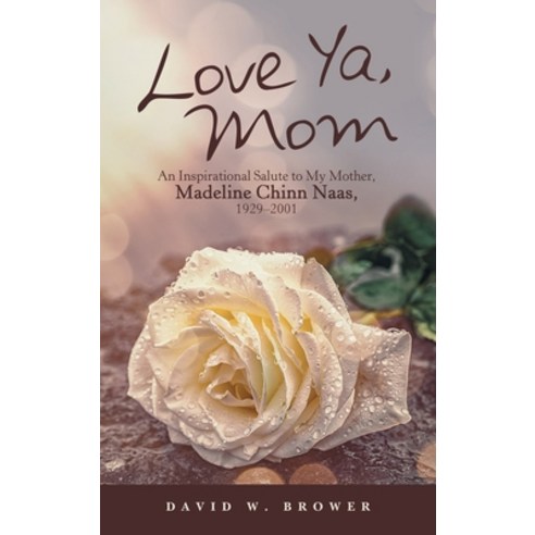 Love Ya Mom: An Inspirational Salute to My Mother Madeline Chinn Naas 1929-2001 Hardcover, Archway Publishing, English, 9781665700665