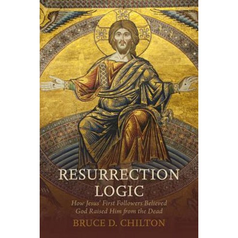 Resurrection Logic: How Jesus'' First Followers Believed God Raised Him from the Dead Hardcover, Baylor University Press