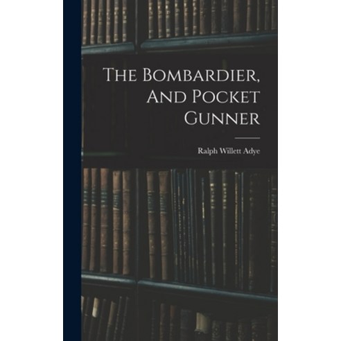 (영문도서) The Bombardier And Pocket Gunner Hardcover, Legare Street Press, English, 9781015631687