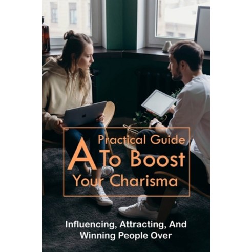 A Practical Guide To Boost Your Charisma: Influencing Attracting And Winning People Over: Self Est... Paperback, Independently Published, English, 9798738970726