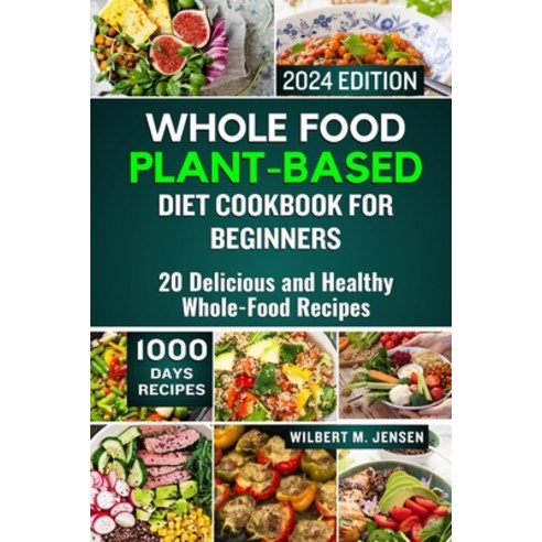 (영문도서) Whole Food Plant-Based Diet Cookbook for Beginners 2024: 20 Delicious and Healthy Whole-Food ... Paperback, Independently Published, English, 9798878319706