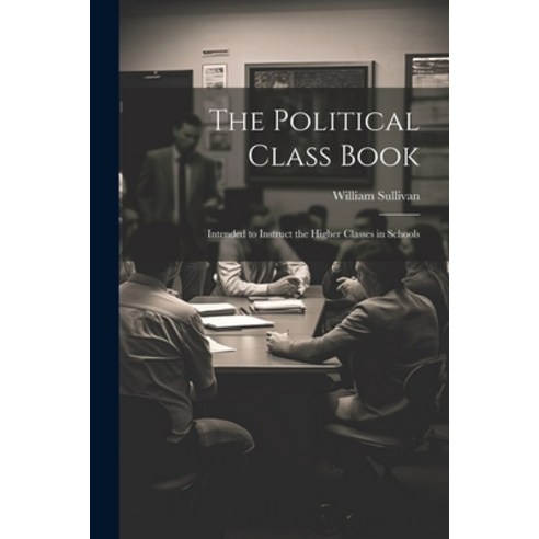 (영문도서) The Political Class Book: Intended to Instruct the Higher Classes in Schools Paperback, Legare Street Press, English, 9781021959546