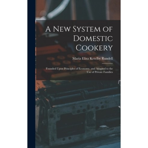 (영문도서) A New System of Domestic Cookery: Founded Upon Principles of Economy and Adapted to the Use ... Hardcover, Legare Street Press, English, 9781015428737