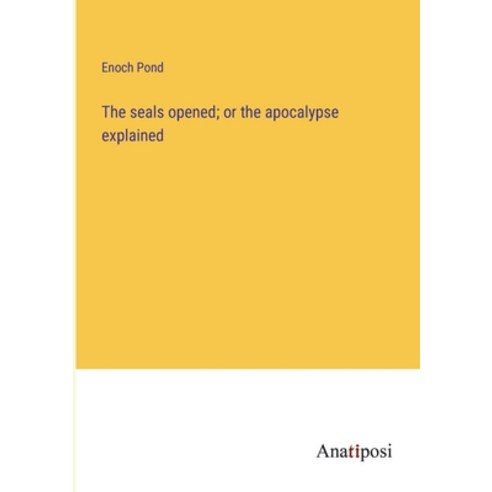 (영문도서) The seals opened; or the apocalypse explained Paperback, Anatiposi Verlag, English, 9783382136567