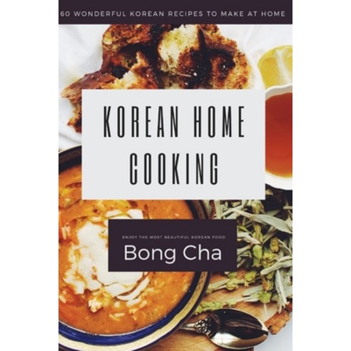 Korean Home Cooking: 60 wonderful Korean recipes to make at home Paperback, Independently Published, English, 9798717010764