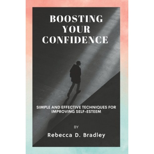 (영문도서) Boosting Your Confidence: Simple and Effective Techniques for Improving Self-Esteem Paperback, Independently Published, English, 9798375925233