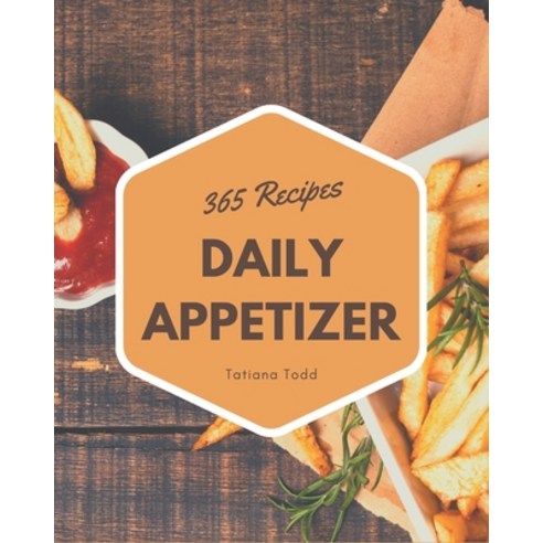 365 Daily Appetizer Recipes: Save Your Cooking Moments with Appetizer Cookbook! Paperback, Independently Published