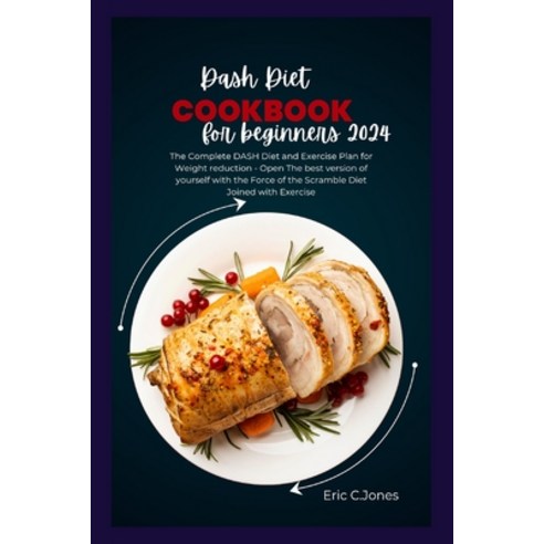 (영문도서) Dash Diet Cookbook for Beginners 2024: The Complete DASH Diet and Exercise Plan for Weight re... Paperback, Independently Published, English, 9798876612410