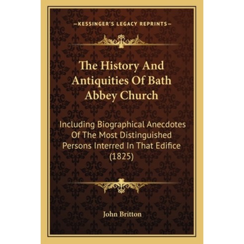 (영문도서) The History And Antiquities Of Bath Abbey Church: Including Biographical Anecdotes Of The Mos... Paperback, Kessinger Publishing, English, 9781165100194