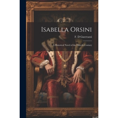 (영문도서) Isabella Orsini: A Historical Novel of the Fifteeth Century Paperback, Legare Street Press, English, 9781022031913