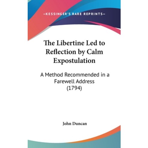 The Libertine Led to Reflection by Calm Expostulation: A Method Recommended in a Farewell Address (1... Hardcover, Kessinger Publishing