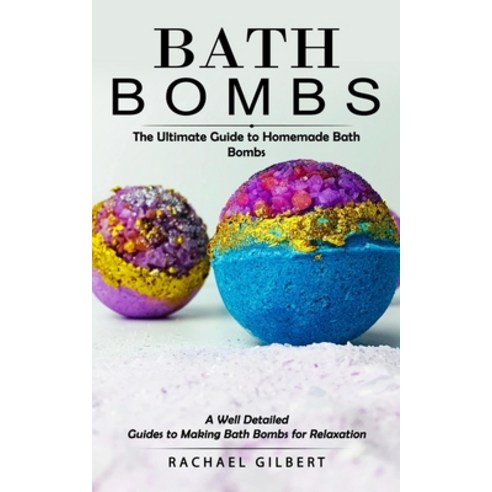 (영문도서) Bath Bombs: The Ultimate Guide to Homemade Bath Bombs (A Well Detailed Guides to Making Bath ... Paperback, Adan Kalcanto, English, 9781998769438