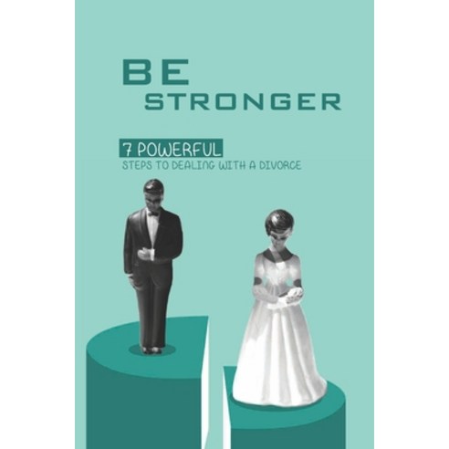 Be Stronger: 7 Powerful Steps To Dealing With A Divorce: Get Over Divorce Book Paperback, Independently Published, English, 9798700727563