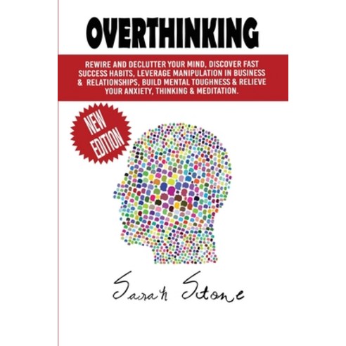 Overthinking: Rewire and Declutter Your Mind Discover Fast Success Habits Leverage Manipulation in... Paperback, Sarah Stone, English, 9781914395529