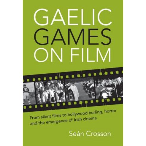 Gaelic Games on Film: From Silent Films to Hollywood Hurling Horror and the Emergence of Irish Cinema Hardcover, Cork University Press